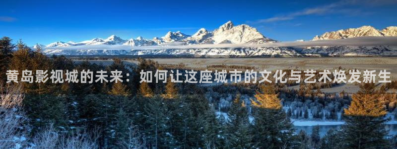 超碰在线中文：黄岛影视城的未来：如何让这座城市的文化与艺术焕发新生